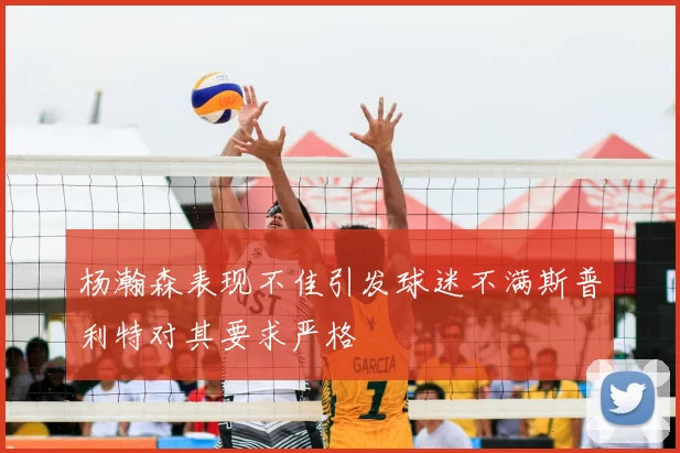 杨瀚森表现不佳引发球迷不满斯普利特对其要求严格