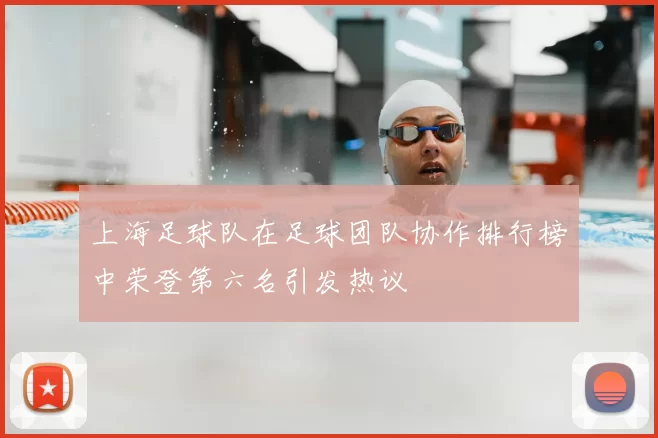 上海足球队在足球团队协作排行榜中荣登第六名引发热议