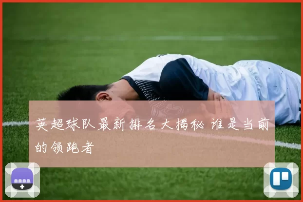 英超球队最新排名大揭秘 谁是当前的领跑者