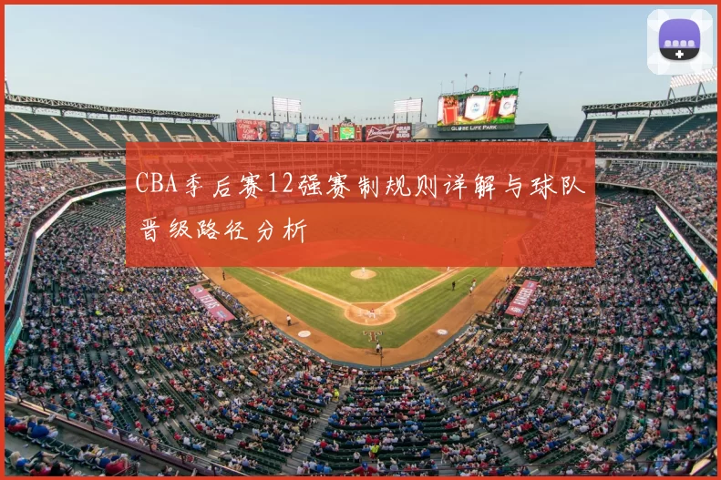 CBA季后赛12强赛制规则详解与球队晋级路径分析