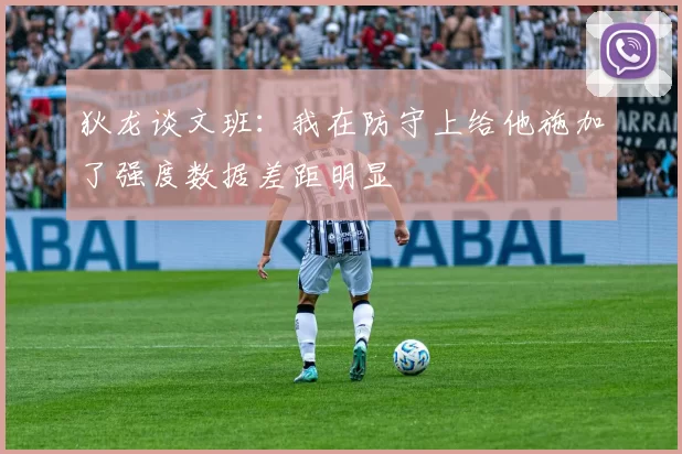 狄龙谈文班：我在防守上给他施加了强度数据差距明显