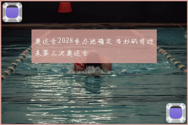 奥运会2028举办地确定 洛杉矶将迎来第三次奥运会