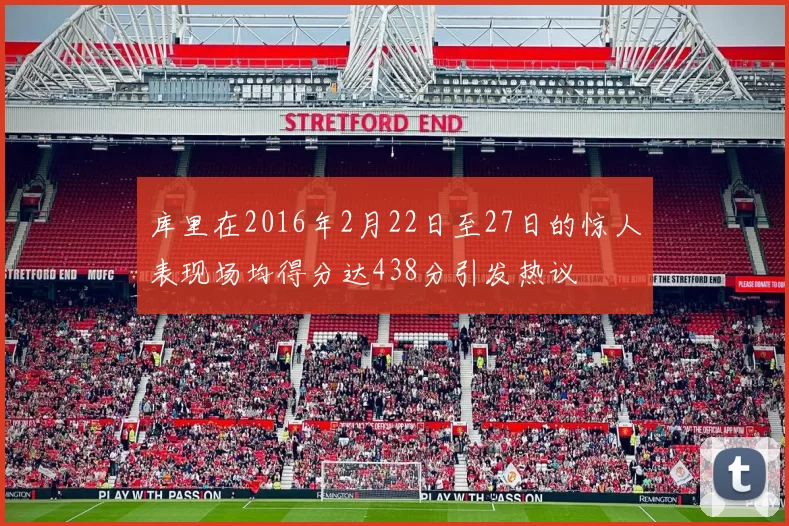 库里在2016年2月22日至27日的惊人表现场均得分达438分引发热议