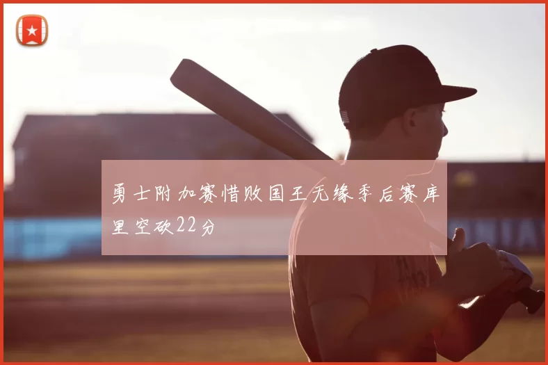 勇士附加赛惜败国王无缘季后赛库里空砍22分