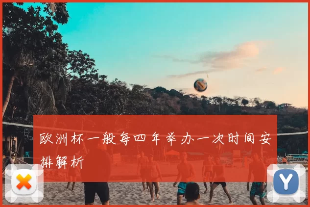 欧洲杯一般每四年举办一次时间安排解析