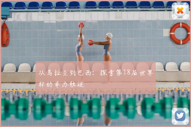 从乌拉圭到巴西：探索第18届世界杯的举办轨迹