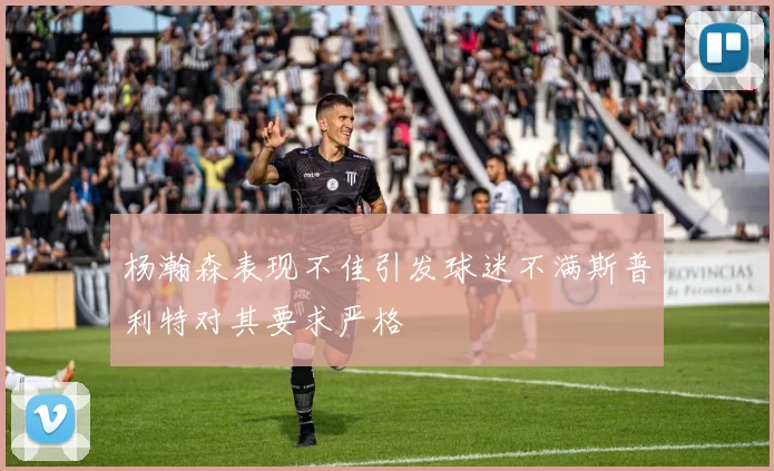 杨瀚森表现不佳引发球迷不满斯普利特对其要求严格
