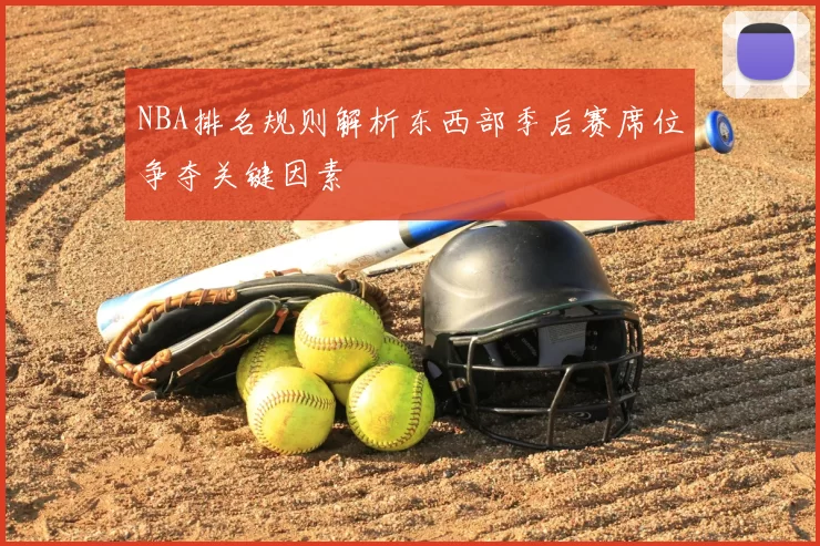 NBA排名规则解析东西部季后赛席位争夺关键因素