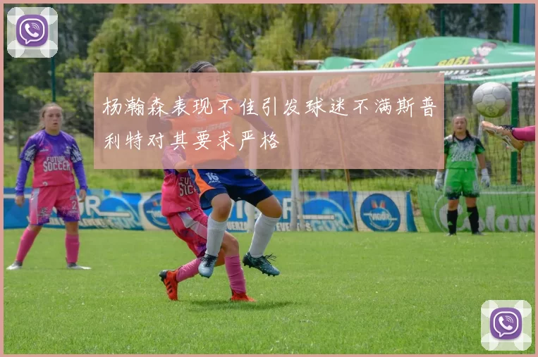 杨瀚森表现不佳引发球迷不满斯普利特对其要求严格