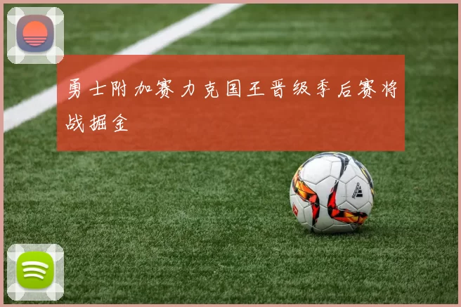 勇士附加赛力克国王晋级季后赛将战掘金