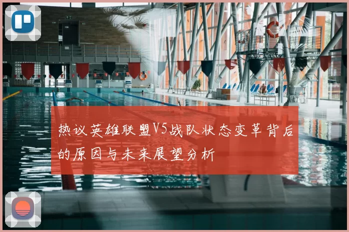 热议英雄联盟V5战队状态变革背后的原因与未来展望分析